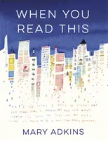 When You Read This - „Mary Adkins debütáló regénye mélyen megindító, de egyben felemelő is, könnyen olvasható, de nehéz elfelejteni” - Anne Youngson - When You Read This - 'Deeply moving but also uplifting, Mary Adkins' debut novel is easy to read but hard to forget' - Anne Youngson