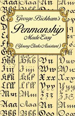 George Bickham tollbamondás könnyedén (Fiatal írnokok segédkönyve) - George Bickham's Penmanship Made Easy (Young Clerks Assistant)