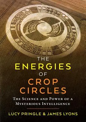 A gabonakörök energiái: Egy titokzatos intelligencia tudománya és ereje - The Energies of Crop Circles: The Science and Power of a Mysterious Intelligence