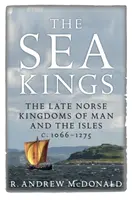 A tengerek királyai: A késő északi királyságok Man és a szigeteken 1066-1275 között. - The Sea Kings: The Late Norse Kingdoms of Man and the Isles C.1066-1275