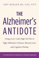 Az Alzheimer-kór ellenszere: Alacsony szénhidrát- és magas zsírtartalmú étrend az Alzheimer-kór, a memóriavesztés és a kognitív hanyatlás ellen - The Alzheimer's Antidote: Using a Low-Carb, High-Fat Diet to Fight Alzheimer's Disease, Memory Loss, and Cognitive Decline