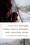 Making Refuge: A szomáliai bantu menekültek és Lewiston, Maine - Making Refuge: Somali Bantu Refugees and Lewiston, Maine