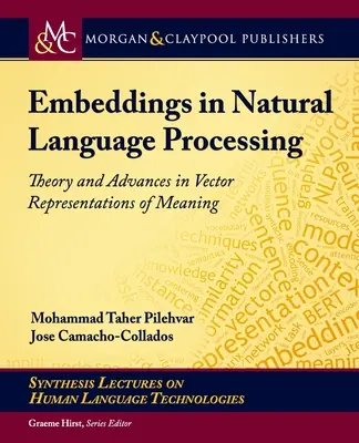 Embeddings in Natural Language Processing: Theory and Advances in Vector Representations of Meaning (Elmélet és előrelépés a jelentés vektoros reprezentációiban) - Embeddings in Natural Language Processing: Theory and Advances in Vector Representations of Meaning