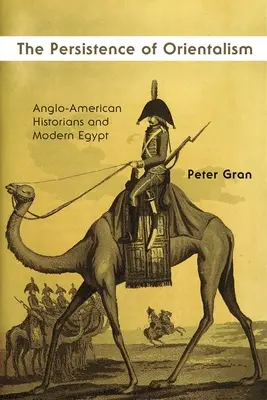 Az orientalizmus fennmaradása: Az angol-amerikai történészek és a modern Egyiptom - The Persistence of Orientalism: Anglo-American Historians and Modern Egypt