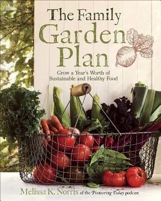 A családi kerti terv: Egy évnyi fenntartható és egészséges élelmiszer termesztése - The Family Garden Plan: Grow a Year's Worth of Sustainable and Healthy Food