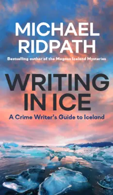 Írás a jégben: Egy krimiíró kalauza Izlandra - Writing in Ice: A Crime Writer's Guide to Iceland