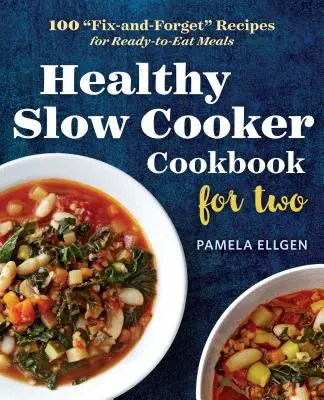 Egészséges lassú főzős szakácskönyv két személyre: 100 fix-és-felejtsd el” receptek a kész ételekhez” - Healthy Slow Cooker Cookbook for Two: 100 fix-And-Forget