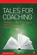 Mesék a coachinghoz: Történetek és metaforák használata egyénekkel és kiscsoportokkal - Tales for Coaching: Using Stories and Metaphors with Individuals and Small Groups