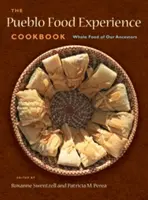 A Pueblo Food Experience szakácskönyve: Őseink teljes értékű tápláléka: Őseink teljes tápláléka - The Pueblo Food Experience Cookbook: Whole Food of Our Ancestors: Whole Food of Our Ancestors