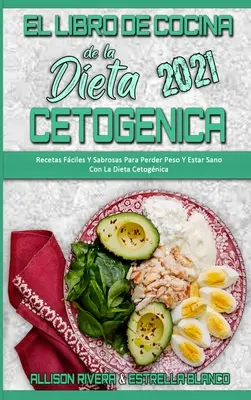 El Libro De Cocina De La Dieta Cetognica 2021: Recetas Fciles Y Sabrosas Para Perder Peso Y Estar Sano Con La Dieta Cetognica (Keto Diet Cookbook 2