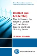 Konfliktus és vezetés: Hogyan használjuk ki a konfliktus erejét, hogy jobb vezetőket hozzunk létre és virágzó csapatokat építsünk? - Conflict and Leadership: How to Harness the Power of Conflict to Create Better Leaders and Build Thriving Teams