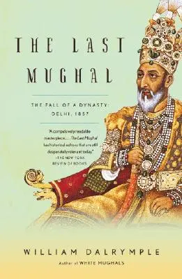 Az utolsó mogul: Egy dinasztia bukása: Delhi, 1857 - The Last Mughal: The Fall of a Dynasty: Delhi, 1857