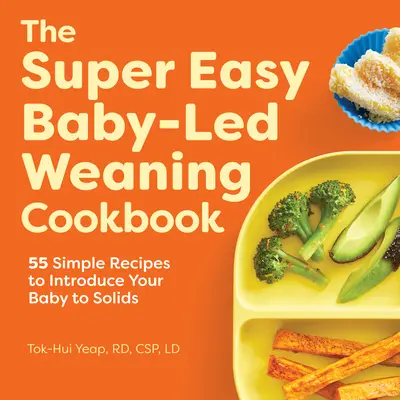 The Super Easy Baby Led Weaning Cookbook: 55 egyszerű recept a baba szilárd táplálékhoz való bevezetéséhez - The Super Easy Baby Led Weaning Cookbook: 55 Simple Recipes to Introduce Your Baby to Solids