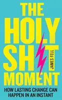 Holy Sh!t Moment - Hogyan történhet tartós változás egy pillanat alatt - Holy Sh!t Moment - How Lasting Change Can Happen in an Instant