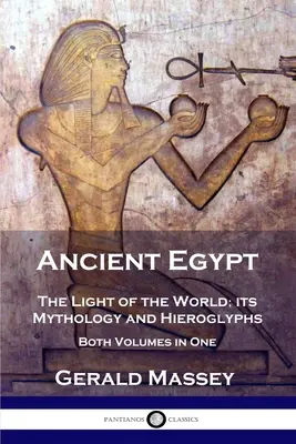 Az ókori Egyiptom: A világ fénye; mitológiája és hieroglifái - mindkét kötet egyben - Ancient Egypt: The Light of the World; its Mythology and Hieroglyphs - Both Volumes in One