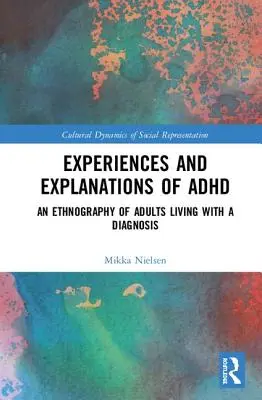 Tapasztalatok és magyarázatok az ADHD-ról: A diagnózissal élő felnőttek etnográfiája - Experiences and Explanations of ADHD: An Ethnography of Adults Living with a Diagnosis