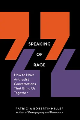 Speaking of Race: Hogyan folytassunk antirasszista beszélgetéseket, amelyek összehoznak minket - Speaking of Race: How to Have Antiracist Conversations That Bring Us Together