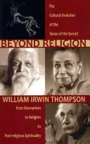 A valláson túl: A szent érzés kulturális fejlődése a sámánizmustól a valláson át a vallás utáni spiritualitásig - Beyond Religion: The Cultural Evolution of the Sense of the Sacred, from Shamanism to Religion to Post-Religious Spirituality