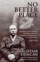 Nincs jobb hely: Arthur Conan Doyle, Windlesham és a kommunikáció a másik oldallal - No Better Place: Arthur Conan Doyle, Windlesham and Communication with The Other Side