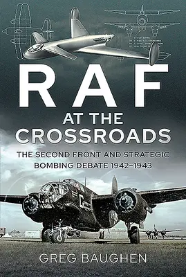 RAF a válaszúton: A második front és a stratégiai bombázási vita, 1942-1943 - RAF at the Crossroads: The Second Front and Strategic Bombing Debate, 1942-1943