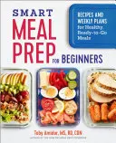 Smart Meal Prep kezdőknek: Receptek és heti tervek az egészséges, készenléti étkezésekhez - Smart Meal Prep for Beginners: Recipes and Weekly Plans for Healthy, Ready-To-Go Meals