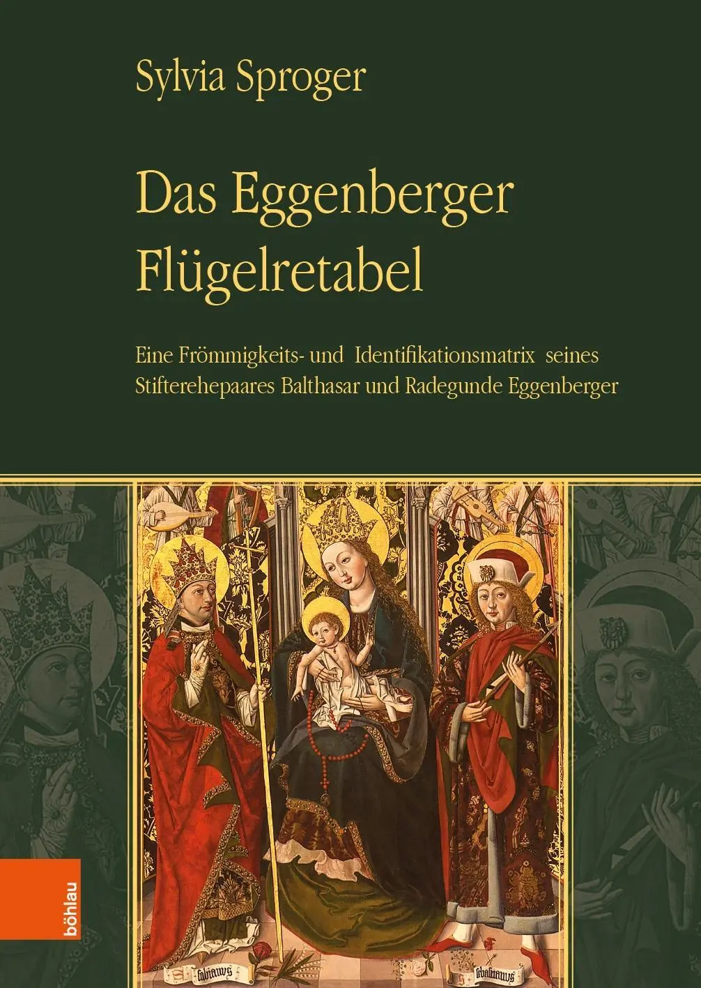 Az Eggenberger Flugelretabel: Az alapító házaspár, Balthasar és Radegunde Eggenberger kegyességi és azonosítási mátrixa - Das Eggenberger Flugelretabel: Eine Frommigkeits- Und Identifikationsmatrix Seines Stifterehepaares Balthasar Und Radegunde Eggenberger