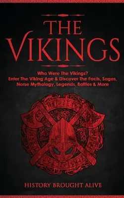 The Vikings: Who Were The Vikings? Lépj be a viking korba és fedezd fel a tényeket, mondákat, északi mitológiát, legendákat, csatákat és még sok mást! - The Vikings: Who Were The Vikings? Enter The Viking Age & Discover The Facts, Sagas, Norse Mythology, Legends, Battles & More