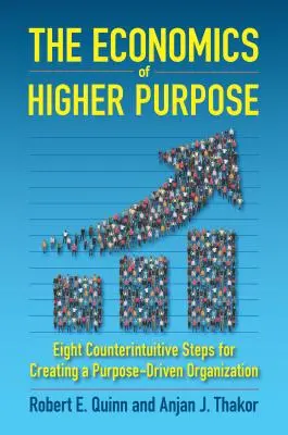 A magasabb célok gazdaságtana: Nyolc ellenérzéssel ellentétes lépés a célorientált szervezet létrehozásához - The Economics of Higher Purpose: Eight Counterintuitive Steps for Creating a Purpose-Driven Organization