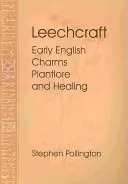 Leechcraft: Rané anglické amulety, pověsti o rostlinách a léčitelství - Leechcraft: Early English Charms, Plant Lore, and Healing