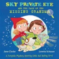 Égi magándetektív és az eltűnt nagymama esete - Mesei rejtély Piroskával a főszerepben - Sky Private Eye and the Case of the Missing Grandma - A Fairytale Mystery Starring Little Red Riding Hood