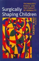 A gyermekek sebészi formálása: Technológia, etika és a normalitás keresése - Surgically Shaping Children: Technology, Ethics, and the Pursuit of Normality