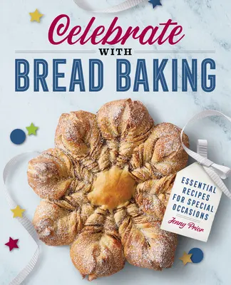 Ünnepeljünk kenyérsütéssel: A különleges alkalmakhoz nélkülözhetetlen receptek - Celebrate with Bread Baking: Essential Recipes for Special Occasions