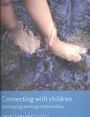 Kapcsolat a gyerekekkel: Munkakapcsolatok fejlesztése - Connecting with Children: Developing Working Relationships