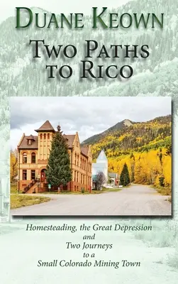 Két út Rico felé (Keménykötés): Honfoglalás, a nagy gazdasági világválság és két utazás egy kis coloradói bányavárosba - Two Paths to Rico (Hardcover): Homesteading, the Great Depression and Two Journeys to a Small Colorado Mining Town