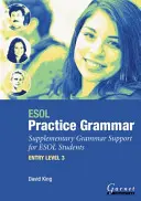 ESOL Practice Grammar - Entry Level 3 - Kiegészítő nyelvtani támogatás ESOL tanulóknak - ESOL Practice Grammar - Entry Level 3 - Supplimentary Grammer Support for ESOL Students