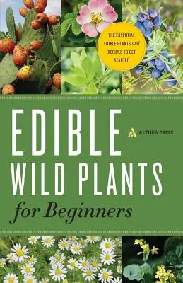 Ehető vadnövények kezdőknek: A legfontosabb ehető növények és receptek a kezdéshez - Edible Wild Plants for Beginners: The Essential Edible Plants and Recipes to Get Started