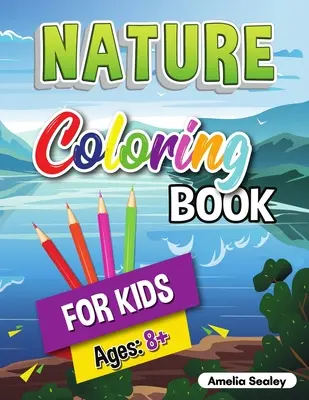 Természet színezőkönyv gyerekeknek: A természet szépségei színezőkönyv, A természet felfedezése tevékenységkönyv 8+ éves gyerekeknek - Nature Coloring Book for Kids: Beauties of Nature Coloring Book, Exploring Nature Activity Book for Kids Ages 8+