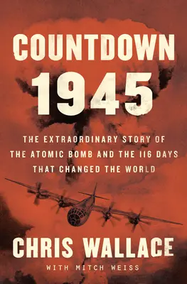 Visszaszámlálás 1945: A világot megváltoztató 116 nap rendkívüli története - Countdown 1945: The Extraordinary Story of the 116 Days That Changed the World