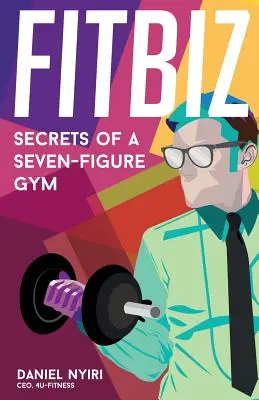 Fitbiz: Egy hétszámjegyű edzőterem titkai - Fitbiz: Secrets of a Seven-Figure Gym