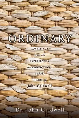 Ordinary: ...John Caldwell tapasztalataiból, meggyőződéséből és szívéből származó írások - Ordinary: ...writings from the experiences, the convictions, and the heart of John Caldwell