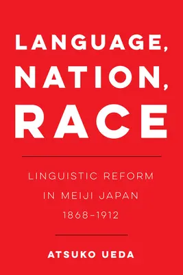 Nyelv, nemzet, faj, 1: Nyelvi reform a Meidzsi Japánban (1868-1912) - Language, Nation, Race, 1: Linguistic Reform in Meiji Japan (1868-1912)