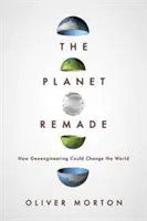 The Planet Remade: Hogyan változtathatja meg a világot a Geoengineering - The Planet Remade: How Geoengineering Could Change the World