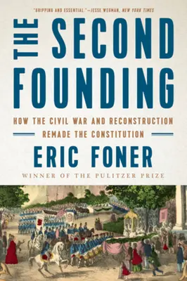 A második alapítás: Hogyan alakította át a polgárháború és az újjáépítés az alkotmányt? - The Second Founding: How the Civil War and Reconstruction Remade the Constitution