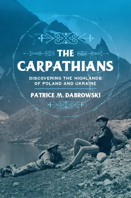 A Kárpátok: Lengyelország és Ukrajna hegyvidékeinek felfedezése - The Carpathians: Discovering the Highlands of Poland and Ukraine