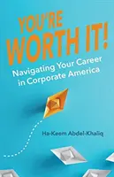 You're Worth It! Navigating Your Career in Corporate America - You're Worth It!: Navigating Your Career in Corporate America