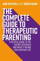 A teljes útmutató a terápiás szülői neveléshez: Hasznos útmutató az elmélethez, a kutatáshoz és ahhoz, hogy ez mit jelent a mindennapi életben - The Complete Guide to Therapeutic Parenting: A Helpful Guide to the Theory, Research and What It Means for Everyday Life