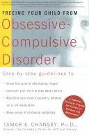 Szabadítsuk meg gyermekünket a kényszerbetegségtől: Erőteljes, gyakorlatias program gyermekek és serdülők szüleinek. - Freeing Your Child from Obsessive-Compulsive Disorder: A Powerful, Practical Program for Parents of Children and Adolescents