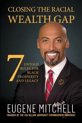 A faji vagyonkülönbség megszüntetése: 7 el nem mondott szabály a feketék jólétéhez és örökségéhez - Closing The Racial Wealth Gap: 7 Untold Rules for Black Prosperity and Legacy
