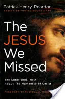 A Jézus, akit hiányoltunk: A meglepő igazság Krisztus emberségéről - The Jesus We Missed: The Surprising Truth about the Humanity of Christ