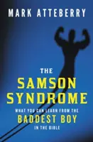 A Sámson-szindróma: Mit tanulhatsz a Biblia leggonoszabb fiújától - The Samson Syndrome: What You Can Learn from the Baddest Boy in the Bible